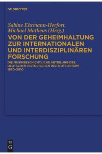 Von der Geheimhaltung zur internationalen und interdisziplinären Forschung. Die Musikgeschichtliche Abteilung des Deutschen Historischen Instituts in Rom 1960-2010.