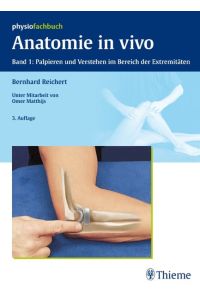 Anatomie in vivo: Band 1: Palpieren und Verstehen im Bereich der Extremitäten [Hardcover] Reichert, Bernhard and Matthijs, Omer