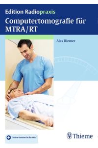 Computertomografie für MTRA/RT: Plus Online-Version in der eRef (Edition Radiopraxis) Riemer, Alex