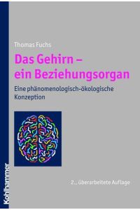Das Gehirn - ein Beziehungsorgan: Eine phänomenologisch-ökologische Konzeption Fuchs, Thomas