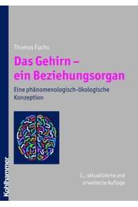 Das Gehirn - ein Beziehungsorgan. Eine phänomenologisch-ökologische Konzeption von Thomas Fuchs (Autor