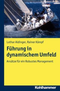 Führung in dynamischem Umfeld: Ansätze für ein Robustes Management: Ansatze Fur Ein Robustes Management Aldinger, Lothar and Kämpf, Rainer