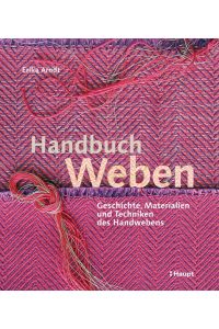 Handbuch Weben: Geschichte, Materialien und Techniken der Handwebens Arndt, Erika