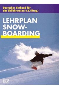 Lehrplan Snowboarding.   - Deutscher Verband für das Skilehrwesen e.V. (Hrsg.). [Alle Fotos von Walter Kaiser. Autoren: Ulrich Göhner ...]