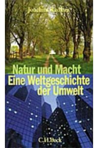 Natur und Macht: Eine Weltgeschichte der Umwelt Joachim Radkau