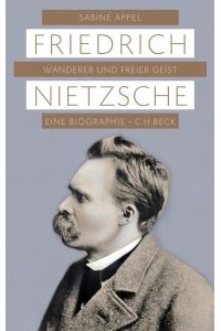 Friedrich Nietzsche - Wanderer und freier Geist - Eine Biographie.