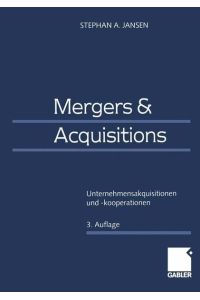 Mergers & Acquisitions  - Unternehmensakquisitionen und -kooperationen Eine strategische, organisatorische und kapitalmarkttheoretische Einführung