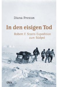 In den eisigen Tod: Robert F. Scotts Expedition zum Südpol
