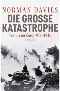 Die große Katastrophe : Europa im Krieg 1939 - 1945.   - Norman Davies. Aus dem Engl. von Thomas Bertram und Harald Stadler