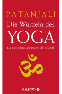 Die Wurzeln des Yoga. Die klassischen Lehrsprüche des Patanjali.   - Durchgehender Kommentar von P. Y. Deshpande.