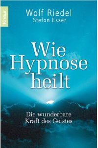 Wie Hypnose heilt: Die wunderbare Kraft des Geistes Riedel, Wolf and Esser, Stefan
