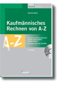 Kaufmännisches Rechnen von A - Z: Formeln und Rechenbeispiele: schnell nachschlagen, richtig rechnen (Haufe Praxisratgeber) Weber, Manfred