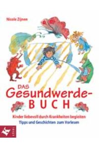 Das Gesundwerde-Buch  - Kinder liebevoll durch Krankheiten begleiten ; Tipps und Geschichten zum Vorlesen; Ill. von Brigitte Smith