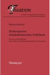 Shakespeares elisabethanisches Publikum : Formen und Funktionen einer Fiktion der Shakespearekritik und -forschung.   - Theatron ; Bd. 48