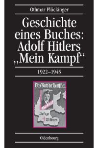 Geschichte eines Buches: Adolf Hitlers Mein Kampf 1922-1945: 1922-1945. Eine Veröffentlichung des Instituts für Zeitgeschichte Plöckinger, Othmar