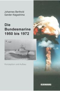 Die Bundesmarine 1950 bis 1972. Konzeption und Aufbau.