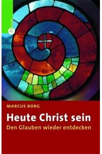 Heute Christ sein. Den Glauben wieder entdecken [Gebundene Ausgabe] Marcus J. Borg (Autor) Christentum
