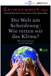 Die Welt am Scheideweg: Wie retten wir das Klima?  - Mit einem Vorwort von Arved Fuchs. Germanwatch (Herausheber).