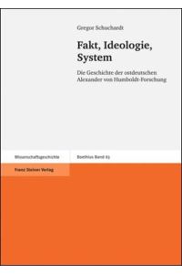 Fakt, Ideologie, System. Die Geschichte der ostdeutschen Alexander von Humboldt-Forschung  - (Boethius. Texte u. Abhandlungen z. Geschichte d. Mathematik u. d. Naturwissenschaften; Bd. 63).