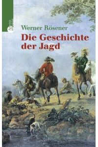 Die Geschichte der Jagd Rösener, Werner