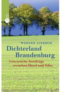 Dichterland Brandenburg: Literarische Streifzüge zwischen Havel und Oder
