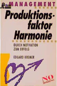 Produktionsfaktor Harmonie  - -  Durch Motivation zum Erfolg