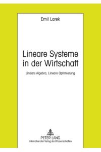 Lineare Systeme in der Wirtschaft: Lineare Algebra, Lineare Optimierung von Emil Larek