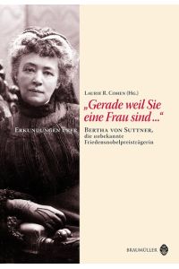 Gerade weil Sie eine Frau sind . . . .   - Erkundungen über Bertha von Suttner, die unbekannte Friedensnobelpreisträgerin.