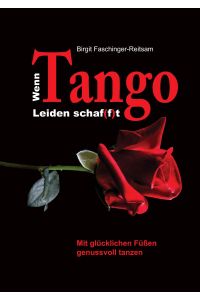 Wenn Tango Leiden schaf(f)t : Mit glücklichen Füssen genussvoll tanzen.