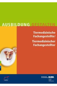Tiermedizinische Fachangestellte / Tiermedizinischer Fachangestellter: Umsetzungshilfen und Praxistipps Ausbildung gestalten Bundesinstitut für Berufsbildung (BIBB)