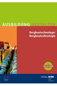 Bergbautechnologe / Bergbautechnologin: Umsetzungshilfen und Praxistipps, mit CD-ROM Ausbildung gestalten Bundesinstitut für Berufsbildung (BIBB)