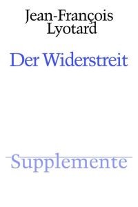 Der Widerstreit.   - Übers. von Joseph Vogl. Mit e. Bibliogr. zum Gesamtw. Lyotards von Reinhold Clausjürgens / Supplemente ; Bd. 6