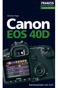 Canon EOS 40D: Kamerawissen von A-Z von Christian Haasz (Autor), Ulrich Dorn (Herausgeber)