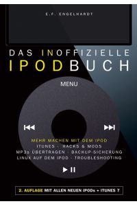 Das inoffizielle iPodbuch  - : [mehr machen mit dem iPod ; iTunes, Hacks & Mods, MP3s übertragen, Backup-Sicherung, Linux auf dem iPod, Troubleshooting] / E. F. Engelhardt.