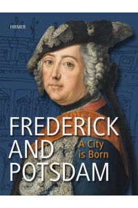 Frederick and Potsdam. The invention of a city Friedrich und Potsdam