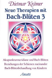 Neue Therapien mit Bachblüten; Teil: 3. , Akupunkturmeridiane und Bach-Blüten, Beziehungen der Schienen zueinander, Bach-Blütenbehandlung von Kindern