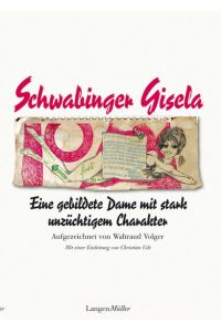 Schwabinger Gisela. Eine gebildete Dame mit stark unzüchtigem Charakter. Aufgezeichnet von Waltraud Volger.