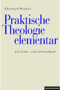 Praktische Theologie elementar. Ein Lehr- und Arbeitsbuch.