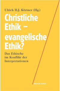 Christliche Ethik - Evangelische Ethik?  - Das Ethische im Konflikt der Interpretationen.