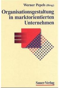 Organisationsgestaltung in marktorientierten Unternehmen Pepels, Werner