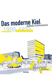 Das moderne Kiel: Stadtidee und Wirklichkeit 1900-1972