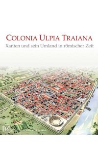 Colonia Ulpia Traiana. Xanten und sein Umland in römischer Zeit.   - Xantener Berichte - Sonderband - Geschichte der Stadt Xanten, Band 1.