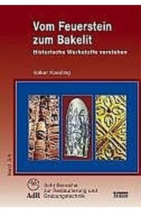 Vom Feuerstein zum Bakelit: Historische Werkstoffe verstehen (AdR-Schriftenreihe zur Restaurierung und Grabungstechnik)