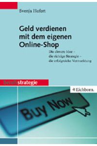Geld verdienen mit dem eigenen Online-Shop: Die clevere Idee - die richtige Stragegie - die erfolgreiche Vermarktung Hofert, Svenja