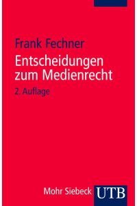 Entscheidungen zum Medienrecht : Auswahl für Studium und Praxis.   - zsgest., erl. und hrsg. von Frank Fechner / UTB ; 2945