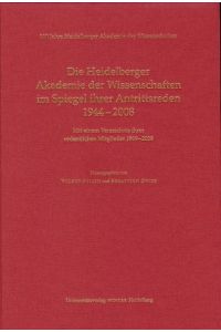 Die Heidelberger Akademie der Wissenschaften im Spiegel ihrer Antrittsreden 1944- 2008 mit einem Verzeichnis ihrer ordentlichen Mitglieder 1909- 2008. 100 Jahre Heidelberger Akademie der Wissenschaften.