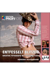 Entfesselt blitzen - Edition ProfiFoto: Kreative Fotografie mit Systemblitzen von Hendrik Roggemann