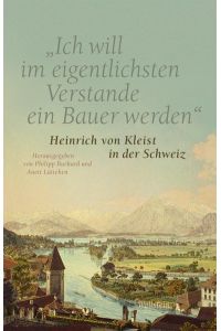 »Ich will im eigentlichsten Verstande ein Bauer werden«: Heinrich von Kleist in der Schweiz. Eine Ausstellungsdokumentation