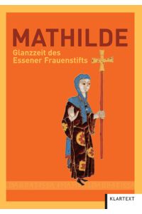 Mathilde: Glanzzeit des Essener Frauenstifts  - (Katalog und Lesebuch zur Ausstellung im Essener Dom und in der Domschatzkammer, 2011)