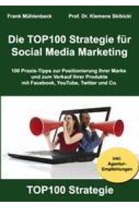 Die TOP100 Strategie für Social Media Marketing: 100 Praxis-Tipps zur Positionierung Ihrer Marke und zum Verkauf Ihrer Produkte mit Facebook, YouTube, Twitter & Co.